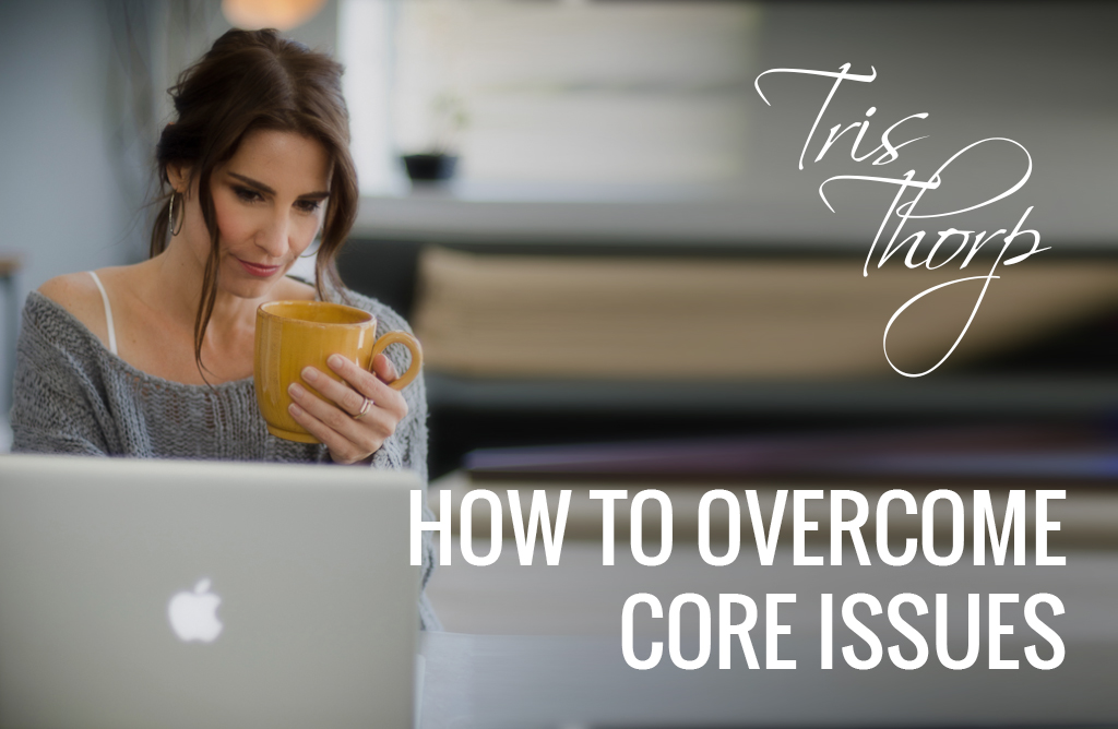 How to overcome core issues and move effectively toward achieving goals
